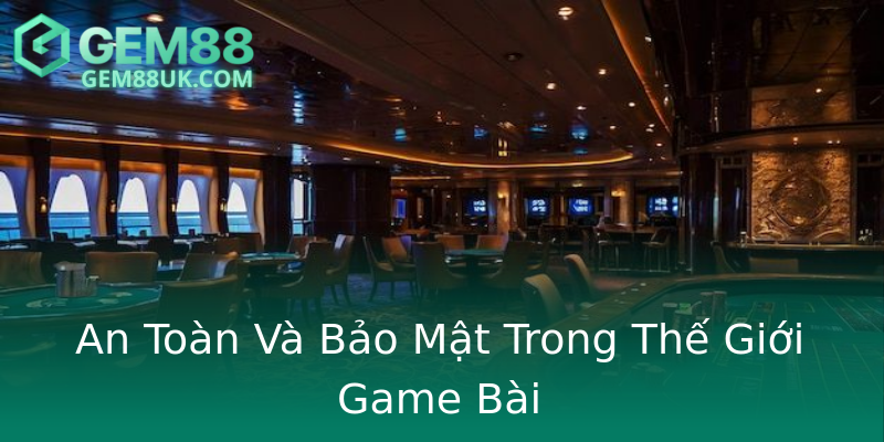 An Toàn Và Bảo Mật Trong Thế Giới Game Bài An Toàn Và Bảo Mật Trong Thế Giới Game Bài
