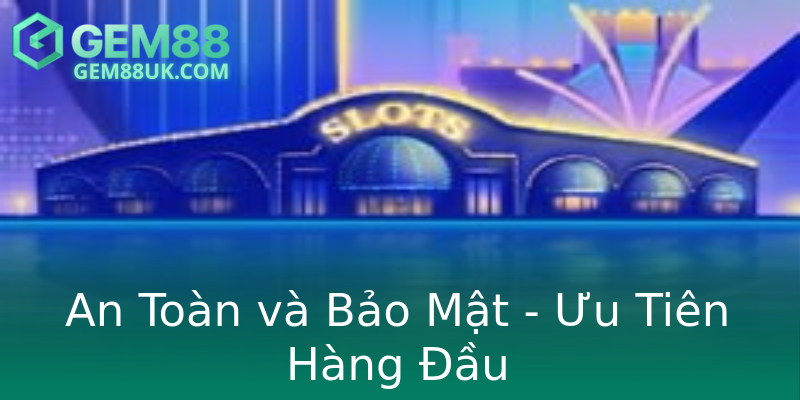 An Toàn và Bảo Mật - Ưu Tiên Hàng Đầu An Toàn và Bảo Mật - Ưu Tiên Hàng Đầu