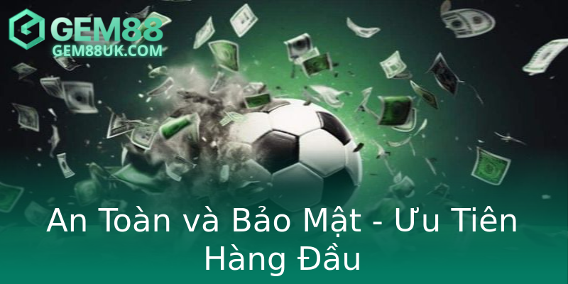 An Toàn và Bảo Mật - Ưu Tiên Hàng Đầu An Toàn và Bảo Mật - Ưu Tiên Hàng Đầu