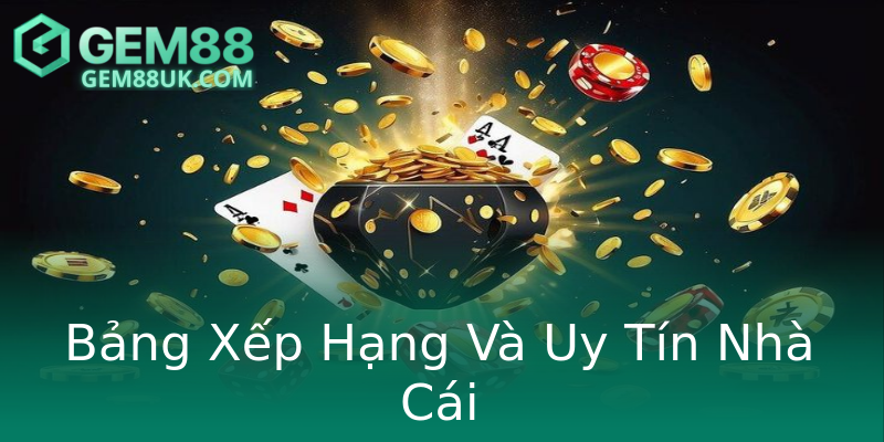 Bảng Xếp Hạng Và Uy Tín Nhà Cái