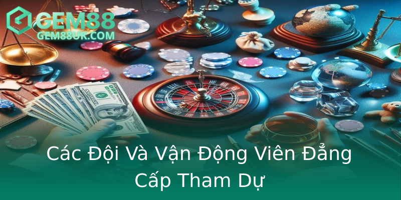 Các Đội Và Vận Động Viên Đẳng Cấp Tham Dự