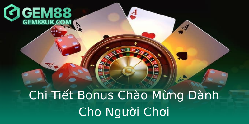 Chi Tiết Bonus Chào Mừng Dành Cho Người Chơi Chi Tiết Bonus Chào Mừng Dành Cho Người Chơi