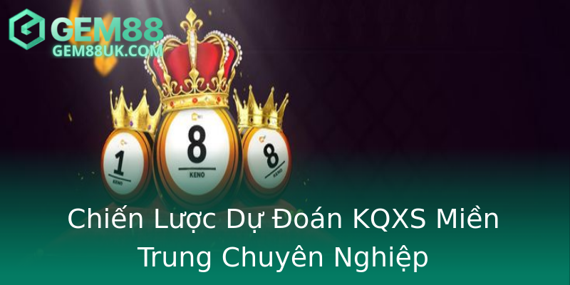 Chiến Lược Dự Đoán KQXS Miền Trung Chuyên Nghiệp