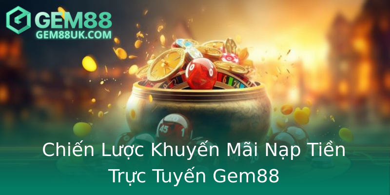 Chiến Lược Khuyến Mãi Nạp Tiền Trực Tuyến Gem88 Chiến Lược Khuyến Mãi Nạp Tiền Trực Tuyến Gem88