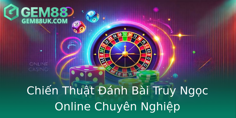 Chiến Thuật Đánh Bài Truy Ngọc Online Chuyên Nghiệp Chiến Thuật Đánh Bài Truy Ngọc Online Chuyên Nghiệp