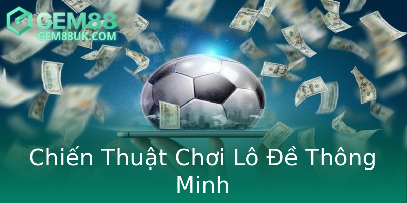 Chiến Thuật Chơi Lô Đề Thông Minh