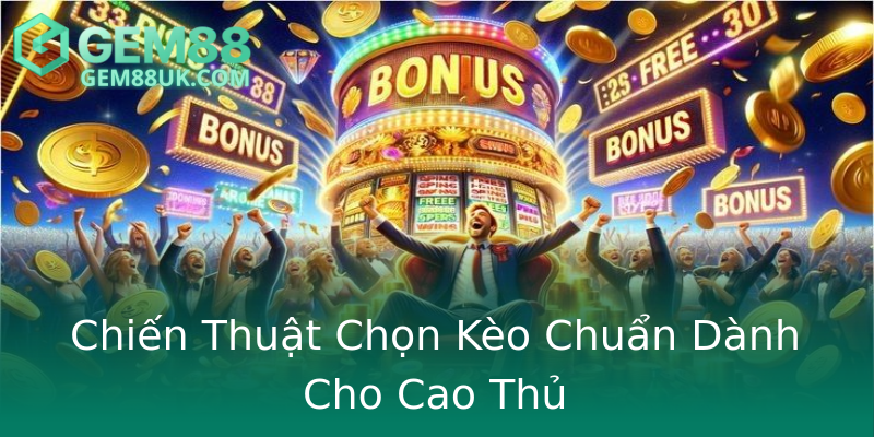 Chiến Thuật Chọn Kèo Chuẩn Dành Cho Cao Thủ