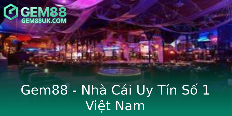 Gem88 - Nhà Cái Uy Tín Số 1 Việt Nam