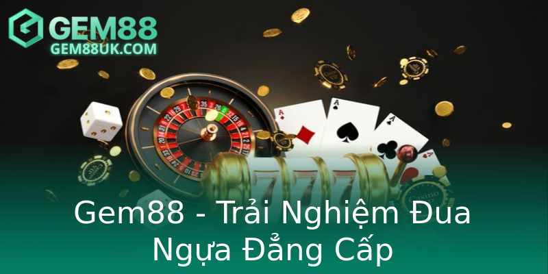 Gem88 - Trải Nghiệm Đua Ngựa Đẳng Cấp Gem88 - Trải Nghiệm Đua Ngựa Đẳng Cấp