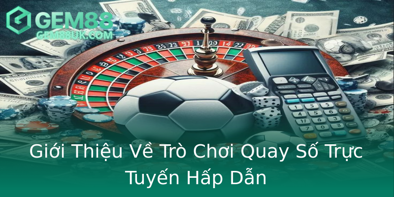 Giới Thiệu Về Trò Chơi Quay Số Trực Tuyến Hấp Dẫn