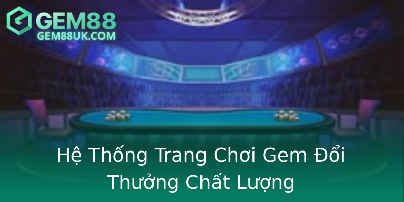 Hệ Thống Trang Chơi Gem Đổi Thưởng Chất Lượng Hệ Thống Trang Chơi Gem Đổi Thưởng Chất Lượng