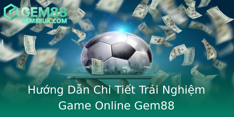 Hướng Dẫn Chi Tiết Trải Nghiệm Game Online Gem88 Hướng Dẫn Chi Tiết Trải Nghiệm Game Online Gem88