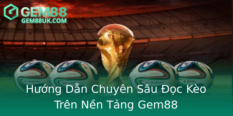 Hướng Dẫn Chuyên Sâu Đọc Kèo Trên Nền Tảng Gem88 Hướng Dẫn Chuyên Sâu Đọc Kèo Trên Nền Tảng Gem88