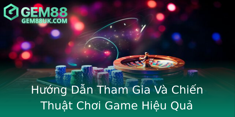 Hướng Dẫn Tham Gia Và Chiến Thuật Chơi Game Hiệu Quả Hướng Dẫn Tham Gia Và Chiến Thuật Chơi Game Hiệu Quả