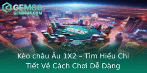 Keo Chau Au 1X2 Tim Hieu Chi Tiet Ve Cach Choi De Dang