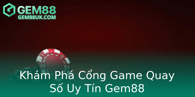 Khám Phá Cổng Game Quay Số Uy Tín Gem88 Khám Phá Cổng Game Quay Số Uy Tín Gem88