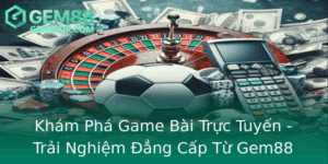 Kham Pha Game Bai Truc Tuyen Trai Nghiem Ang Cap Tu Gem88