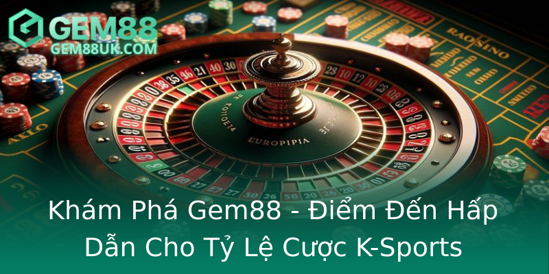Khám Phá Gem88 - Điểm Đến Hấp Dẫn Cho Tỷ Lệ Cược K-Sports Khám Phá Gem88 - Điểm Đến Hấp Dẫn Cho Tỷ Lệ Cược K-Sports