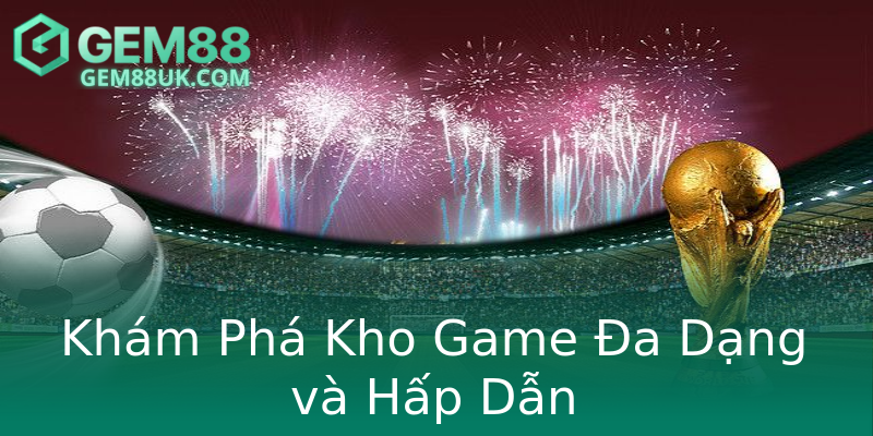 Khám Phá Kho Game Đa Dạng và Hấp Dẫn Khám Phá Kho Game Đa Dạng và Hấp Dẫn