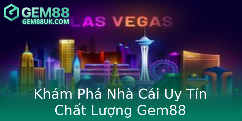 Khám Phá Nhà Cái Uy Tín Chất Lượng Gem88 Khám Phá Nhà Cái Uy Tín Chất Lượng Gem88