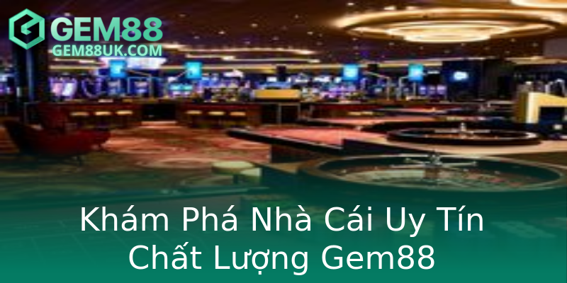 Khám Phá Nhà Cái Uy Tín Chất Lượng Gem88 Khám Phá Nhà Cái Uy Tín Chất Lượng Gem88