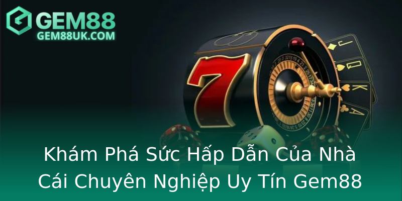 Khám Phá Sức Hấp Dẫn Của Nhà Cái Chuyên Nghiệp Uy Tín Gem88 Khám Phá Sức Hấp Dẫn Của Nhà Cái Chuyên Nghiệp Uy Tín Gem88