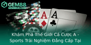 Kham Pha The Gioi Ca Cuoc A Sports Trai Nghiem Ang Cap Tai Gem88