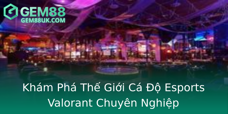 Khám Phá Thế Giới Cá Độ Esports Valorant Chuyên Nghiệp Khám Phá Thế Giới Cá Độ Esports Valorant Chuyên Nghiệp