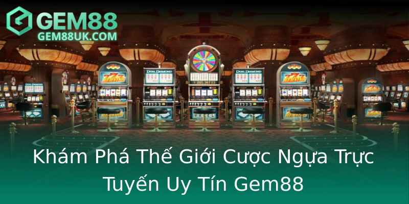 Khám Phá Thế Giới Cược Ngựa Trực Tuyến Uy Tín Gem88