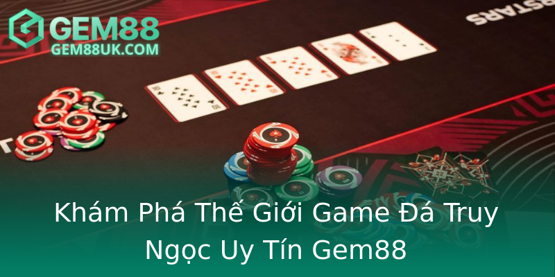 Khám Phá Thế Giới Game Đá Truy Ngọc Uy Tín Gem88 Khám Phá Thế Giới Game Đá Truy Ngọc Uy Tín Gem88