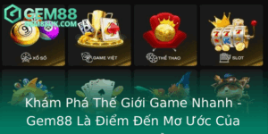 Kham Pha The Gioi Game Nhanh Gem88 La Iem En Mo Uoc Cua Game Thu