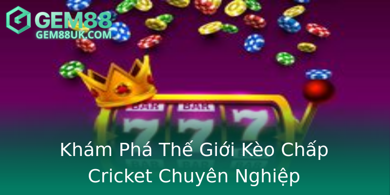 Khám Phá Thế Giới Kèo Chấp Cricket Chuyên Nghiệp Khám Phá Thế Giới Kèo Chấp Cricket Chuyên Nghiệp