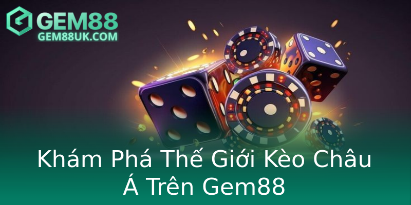 Khám Phá Thế Giới Kèo Châu Á Trên Gem88 Khám Phá Thế Giới Kèo Châu Á Trên Gem88