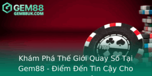 Kham Pha The Gioi Quay So Tai Gem88 Iem En Tin Cay Cho Game Thu