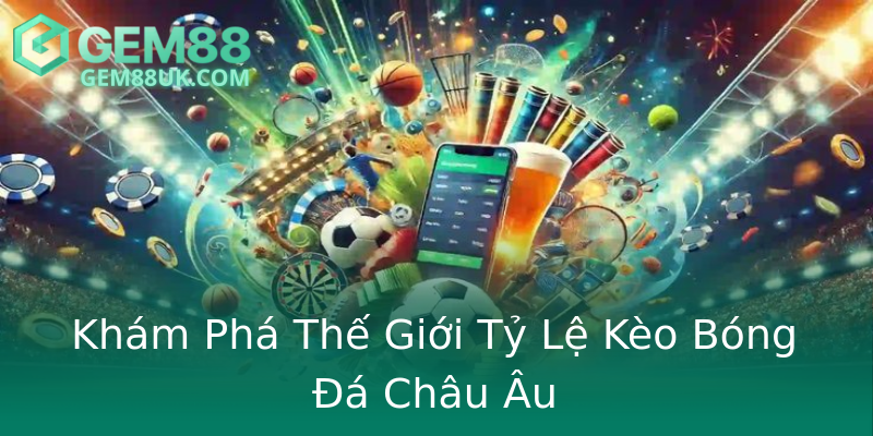 Khám Phá Thế Giới Tỷ Lệ Kèo Bóng Đá Châu Âu Khám Phá Thế Giới Tỷ Lệ Kèo Bóng Đá Châu Âu