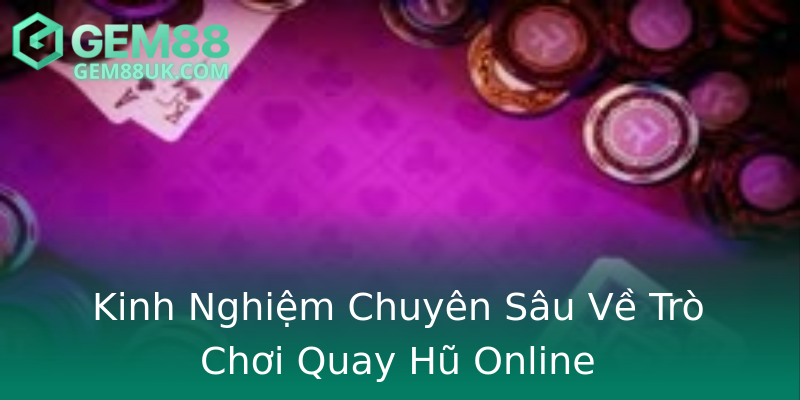 Kinh Nghiệm Chuyên Sâu Về Trò Chơi Quay Hũ Online Kinh Nghiệm Chuyên Sâu Về Trò Chơi Quay Hũ Online