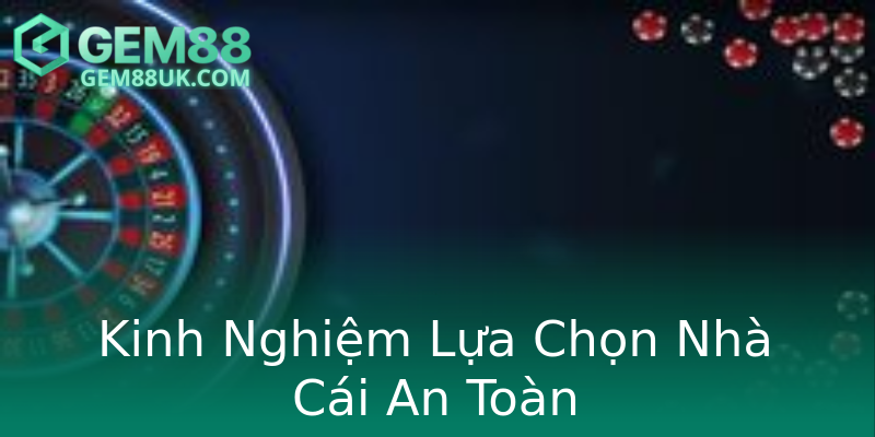 Kinh Nghiệm Lựa Chọn Nhà Cái An Toàn Kinh Nghiệm Lựa Chọn Nhà Cái An Toàn