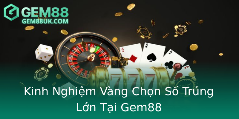 Kinh Nghiệm Vàng Chọn Số Trúng Lớn Tại Gem88 Kinh Nghiệm Vàng Chọn Số Trúng Lớn Tại Gem88