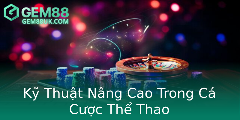 Kỹ Thuật Nâng Cao Trong Cá Cược Thể Thao