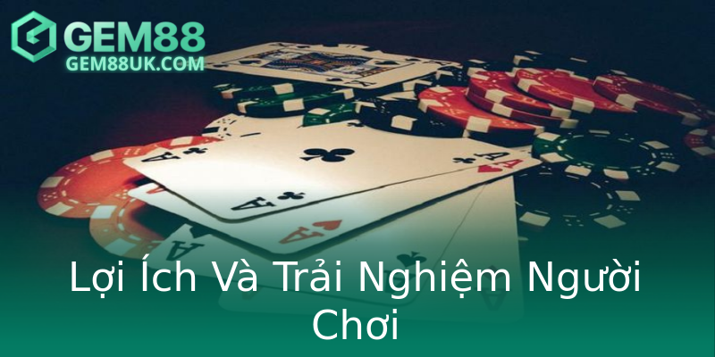 Lợi Ích Và Trải Nghiệm Người Chơi Lợi Ích Và Trải Nghiệm Người Chơi