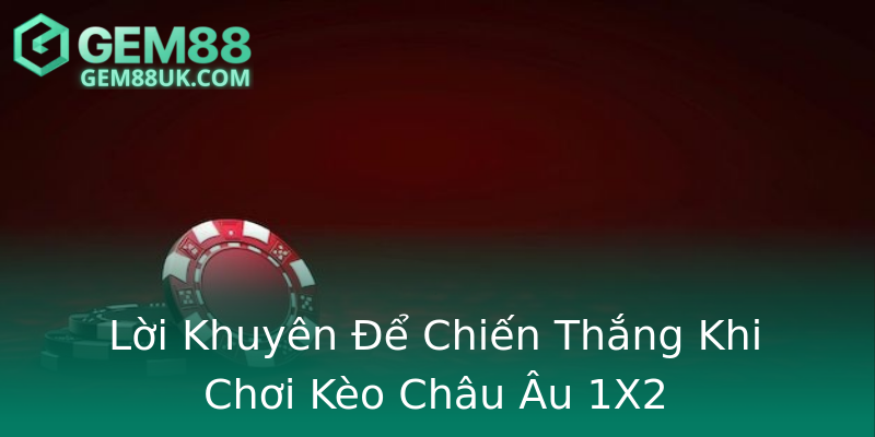 Lời Khuyên Để Chiến Thắng Khi Chơi Kèo Châu Âu 1X2 Lời Khuyên Để Chiến Thắng Khi Chơi Kèo Châu Âu 1X2