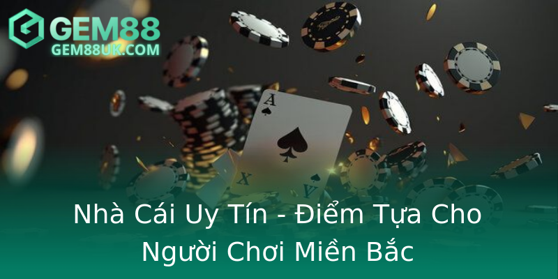 Nhà Cái Uy Tín - Điểm Tựa Cho Người Chơi Miền Bắc