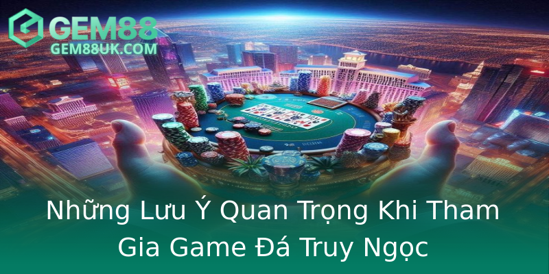 Những Lưu Ý Quan Trọng Khi Tham Gia Game Đá Truy Ngọc Những Lưu Ý Quan Trọng Khi Tham Gia Game Đá Truy Ngọc