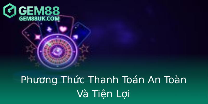 Phương Thức Thanh Toán An Toàn Và Tiện Lợi Phương Thức Thanh Toán An Toàn Và Tiện Lợi