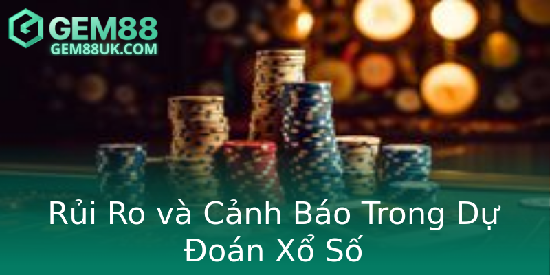 Rủi Ro và Cảnh Báo Trong Dự Đoán Xổ Số