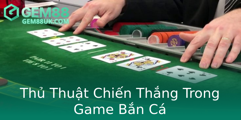 Thủ Thuật Chiến Thắng Trong Game Bắn Cá Thủ Thuật Chiến Thắng Trong Game Bắn Cá