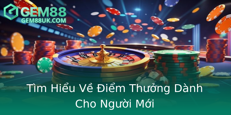 Tìm Hiểu Về Điểm Thưởng Dành Cho Người Mới Tìm Hiểu Về Điểm Thưởng Dành Cho Người Mới