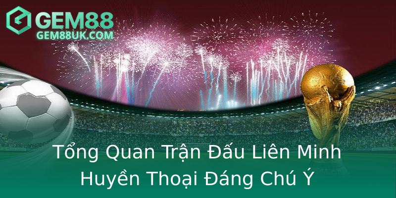 Tổng Quan Trận Đấu Liên Minh Huyền Thoại Đáng Chú Ý