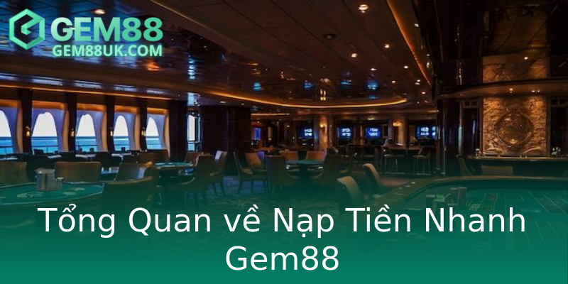 Tổng Quan về Nạp Tiền Nhanh Gem88 Tổng Quan về Nạp Tiền Nhanh Gem88