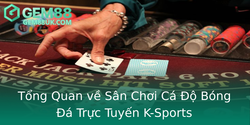 Tổng Quan về Sân Chơi Cá Độ Bóng Đá Trực Tuyến K-Sports Tổng Quan về Sân Chơi Cá Độ Bóng Đá Trực Tuyến K-Sports